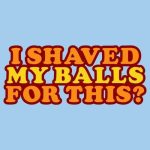 I shaved my balls for this, moška majica - slika 2