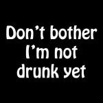 Don't bother I'm not drunk yet, majica - slika 2