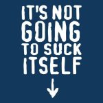 It's not going to suck itself, majica - slika 2
